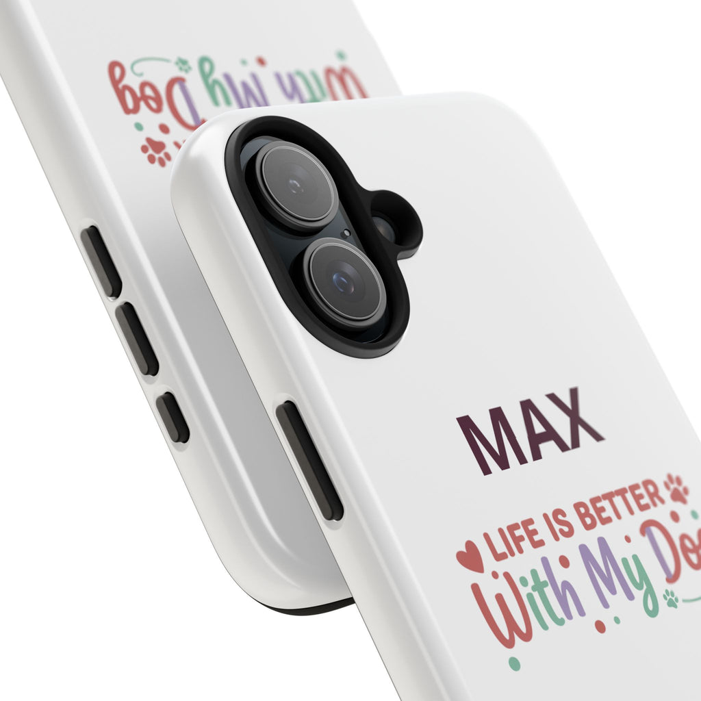 Phone Case — "MAX" Life Is Better With My Dog Personalized Tough Case