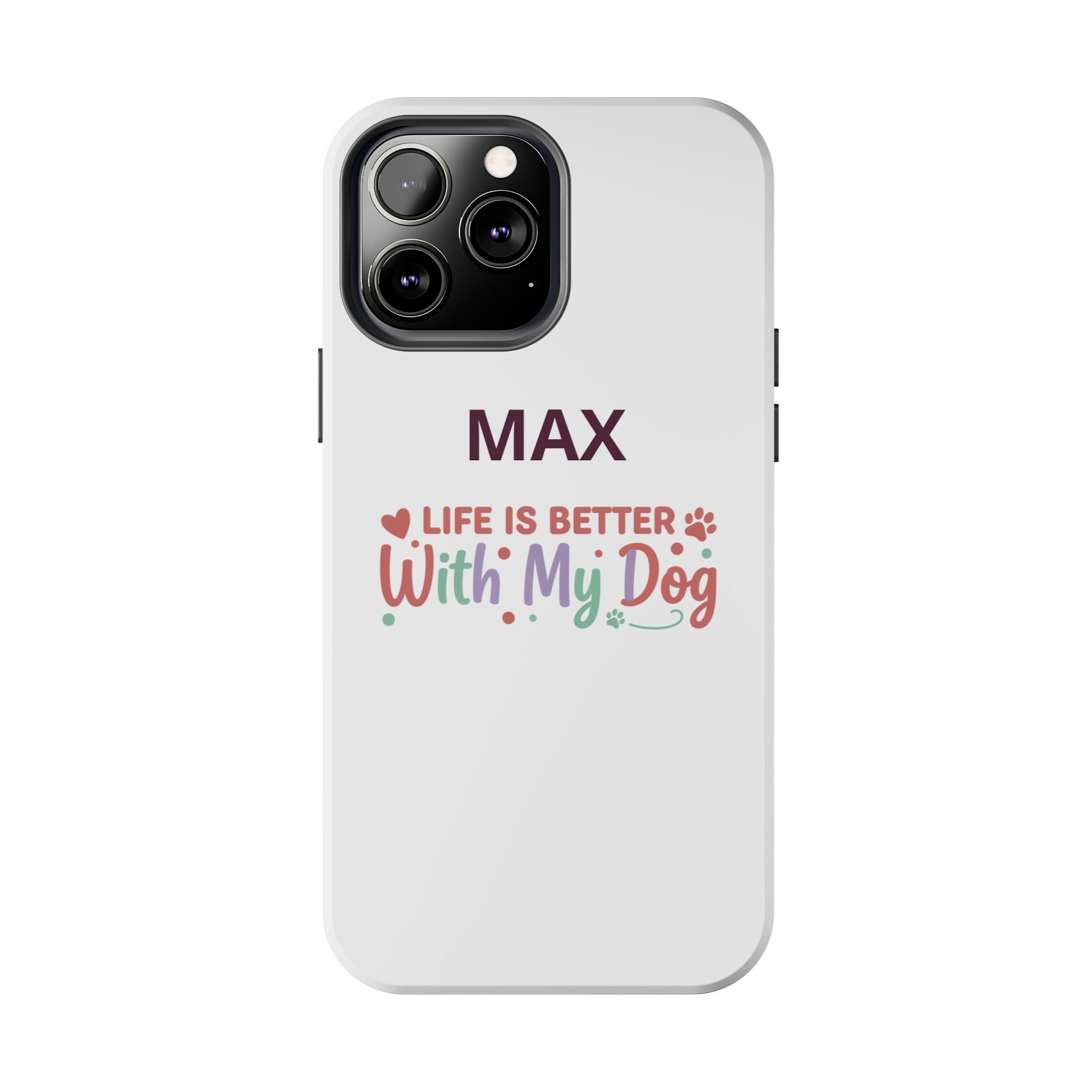 Phone Case — "MAX" Life Is Better With My Dog Personalized Tough Case