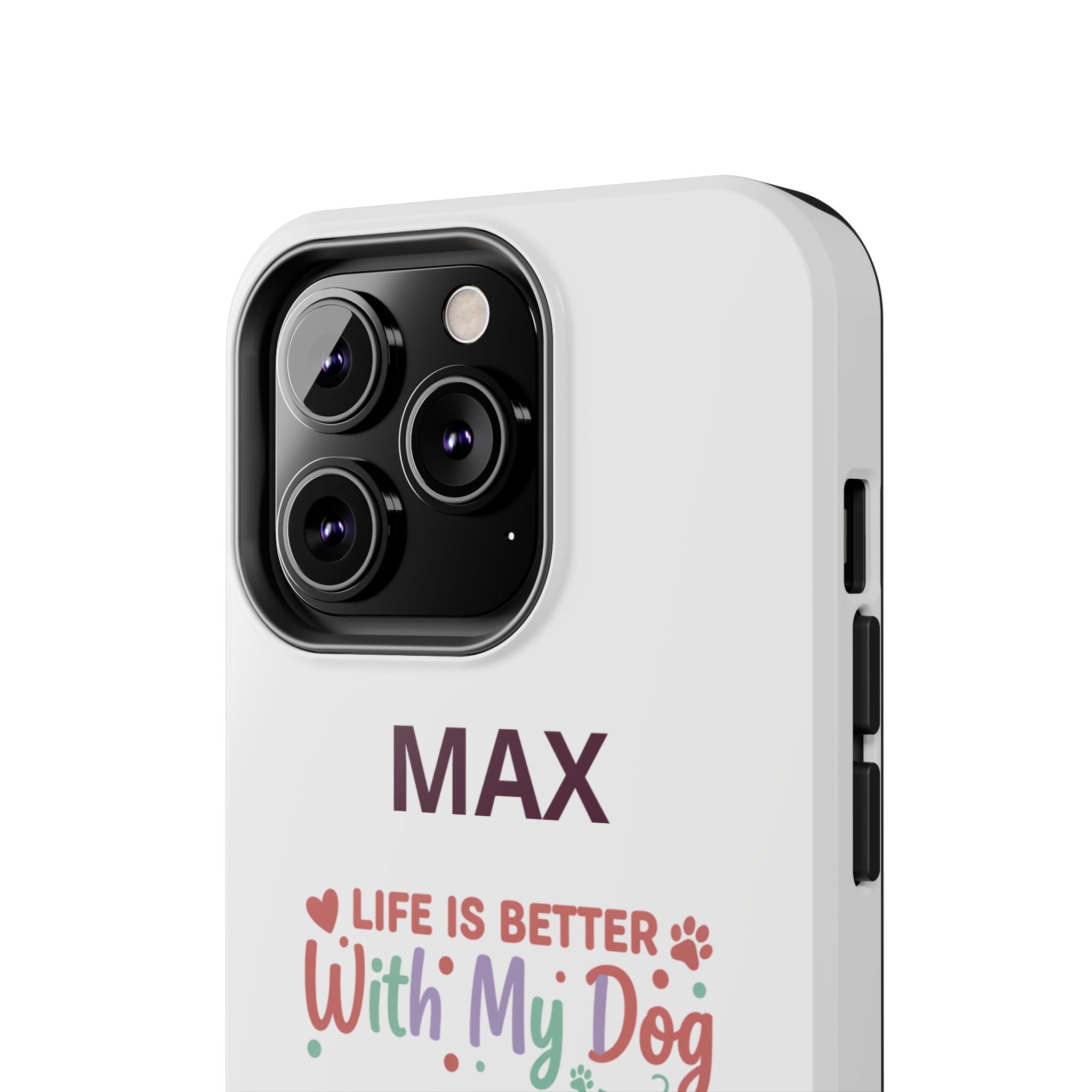 Phone Case — "MAX" Life Is Better With My Dog Personalized Tough Case