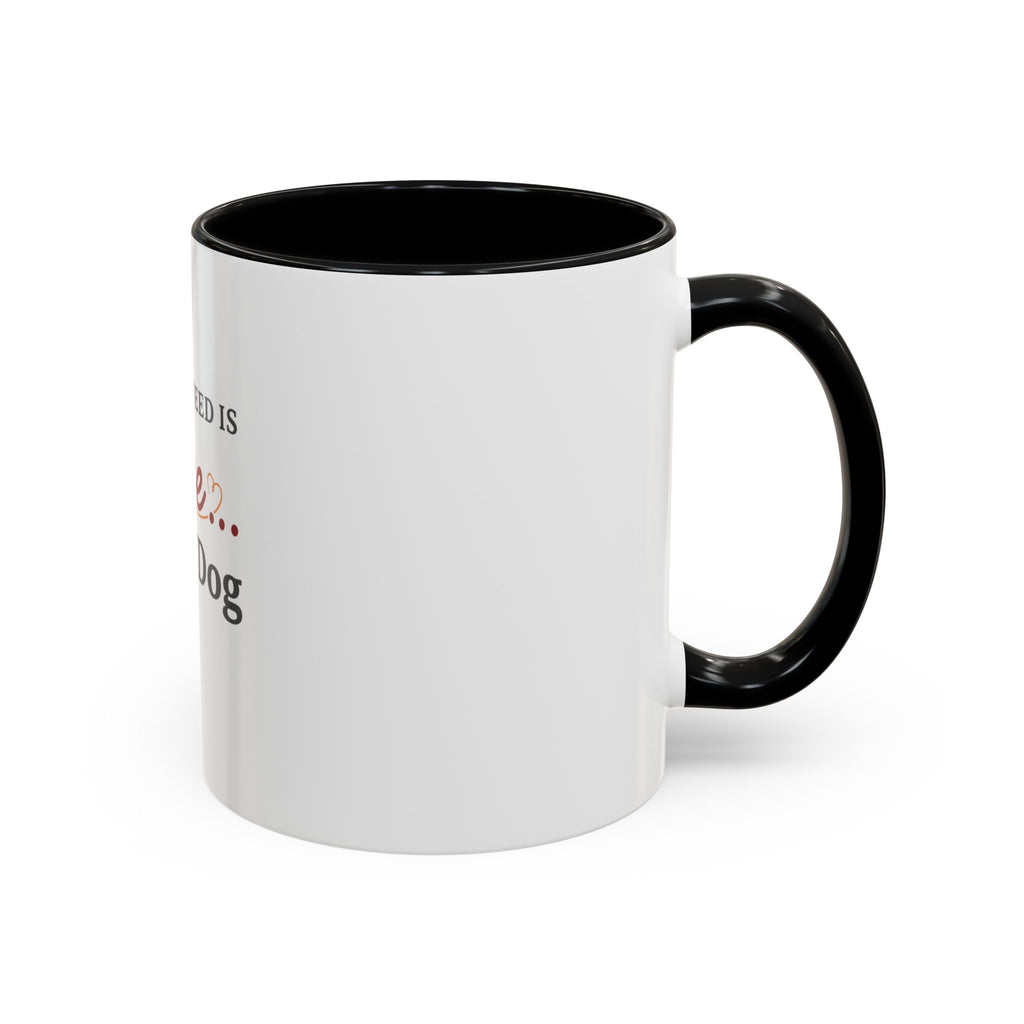 All You Need: Love and a Dog Accent Coffee Mug