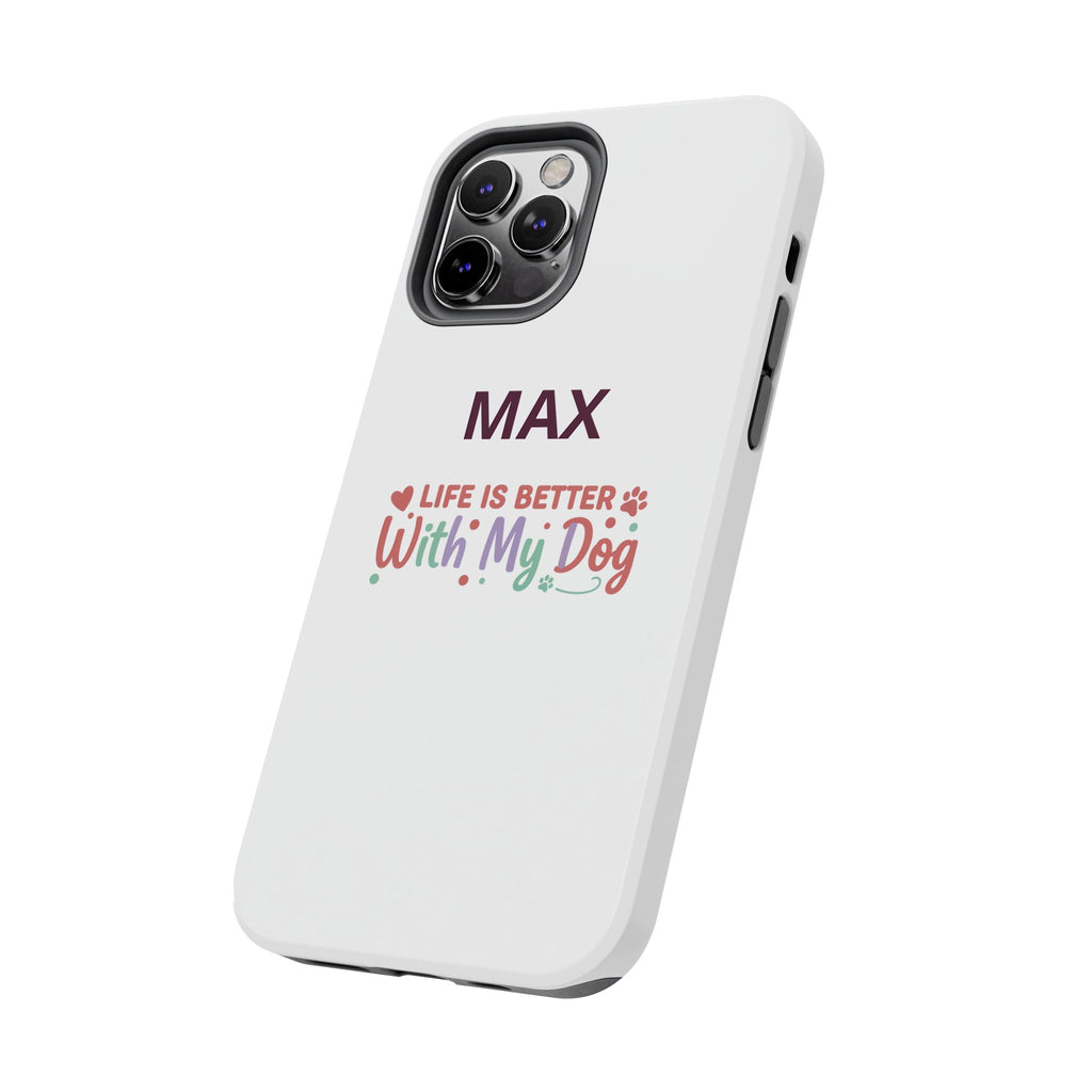 Phone Case — "MAX" Life Is Better With My Dog Personalized Tough Case