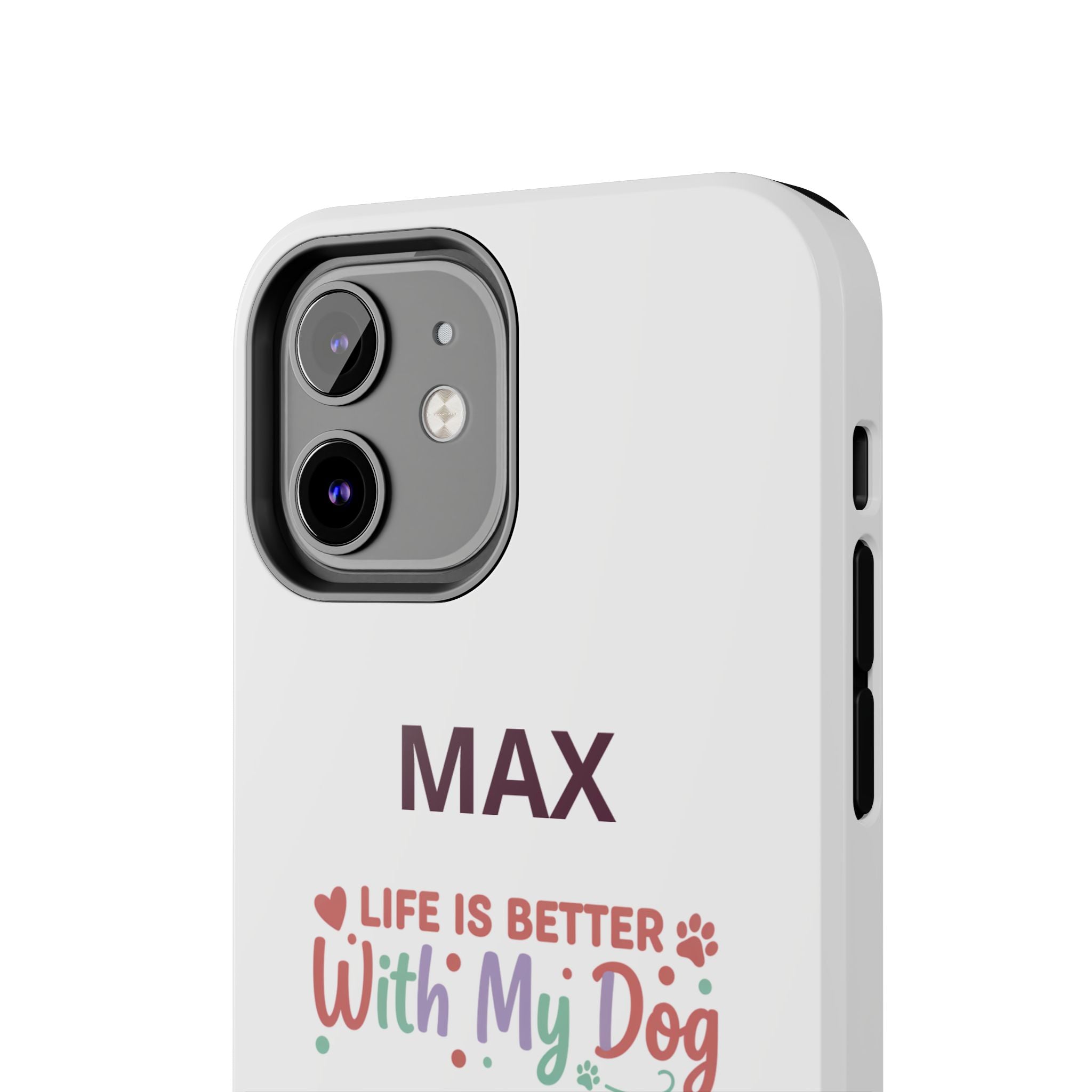 Phone Case — "MAX" Life Is Better With My Dog Personalized Tough Case