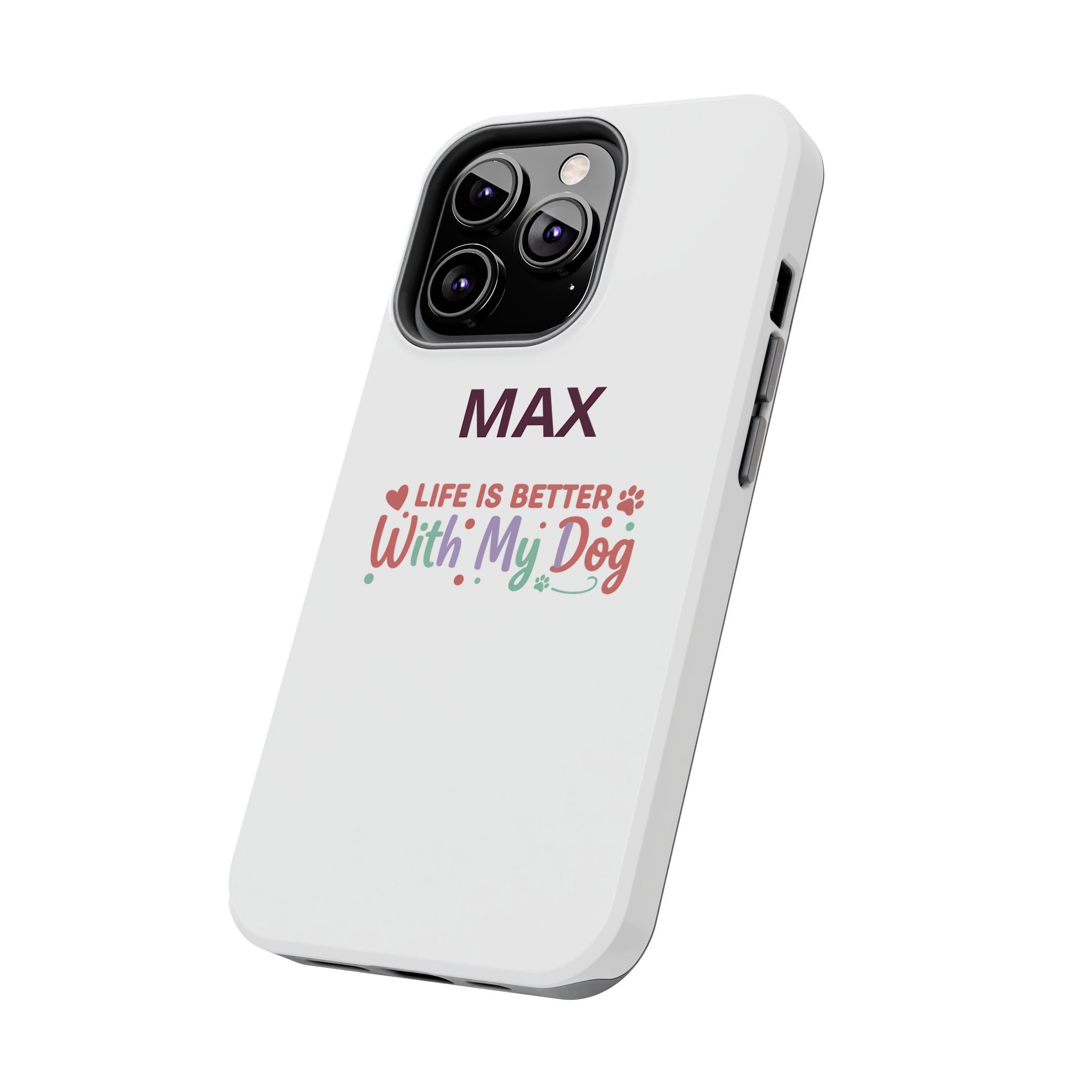 Phone Case — "MAX" Life Is Better With My Dog Personalized Tough Case