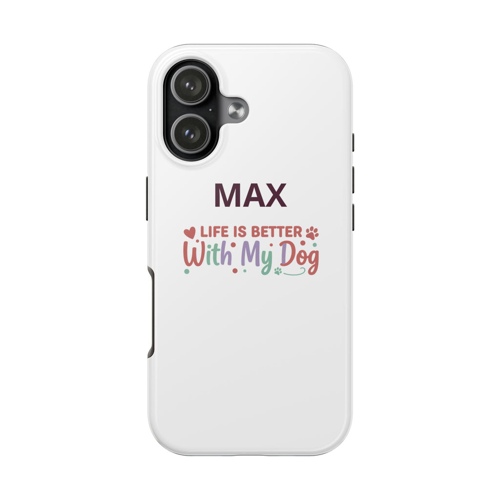 Phone Case — "MAX" Life Is Better With My Dog Personalized Tough Case