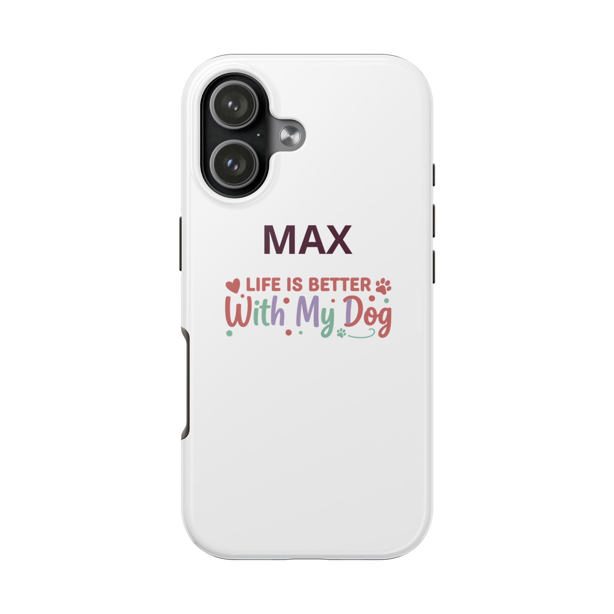 Phone Case — "MAX" Life Is Better With My Dog Personalized Tough Case