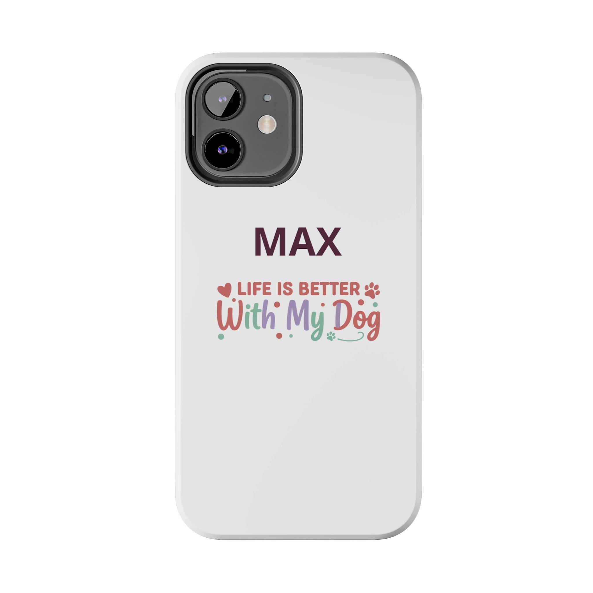 Phone Case — "MAX" Life Is Better With My Dog Personalized Tough Case