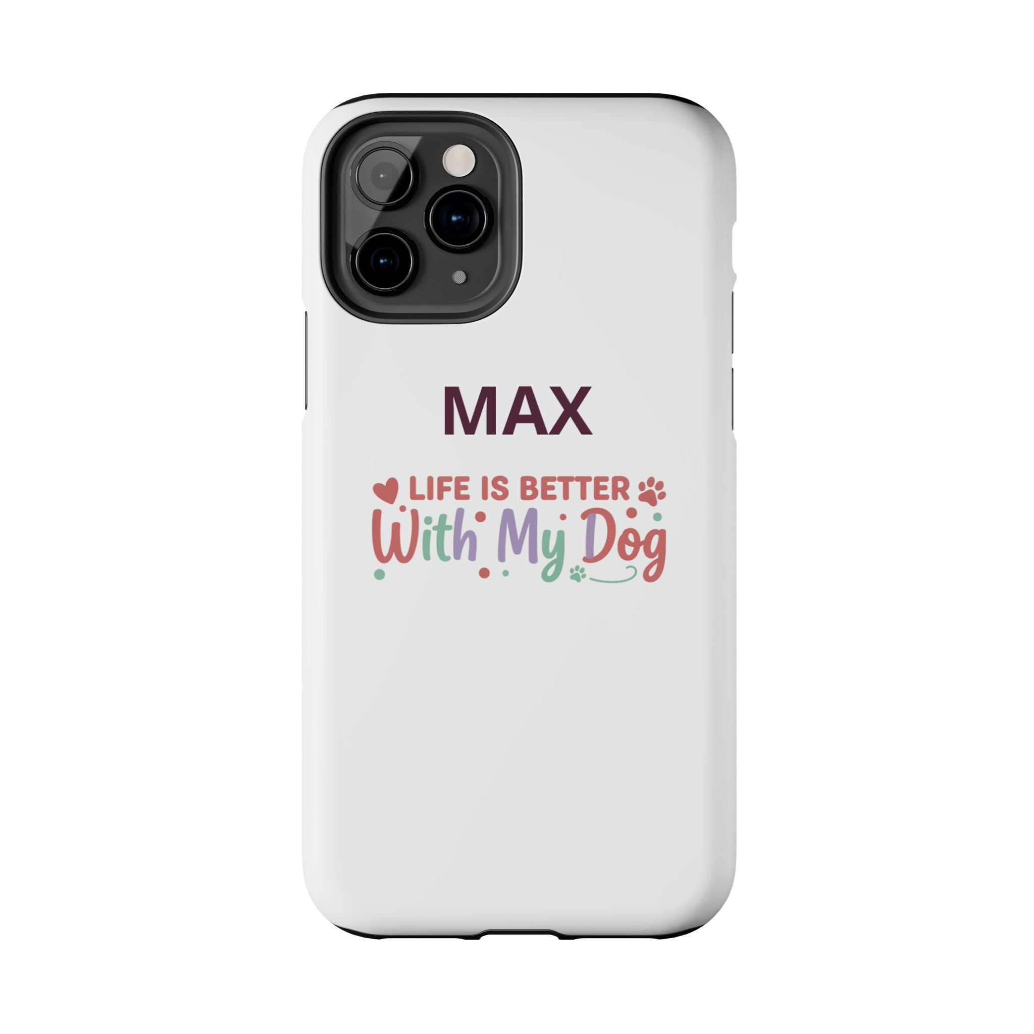 Phone Case — "MAX" Life Is Better With My Dog Personalized Tough Case