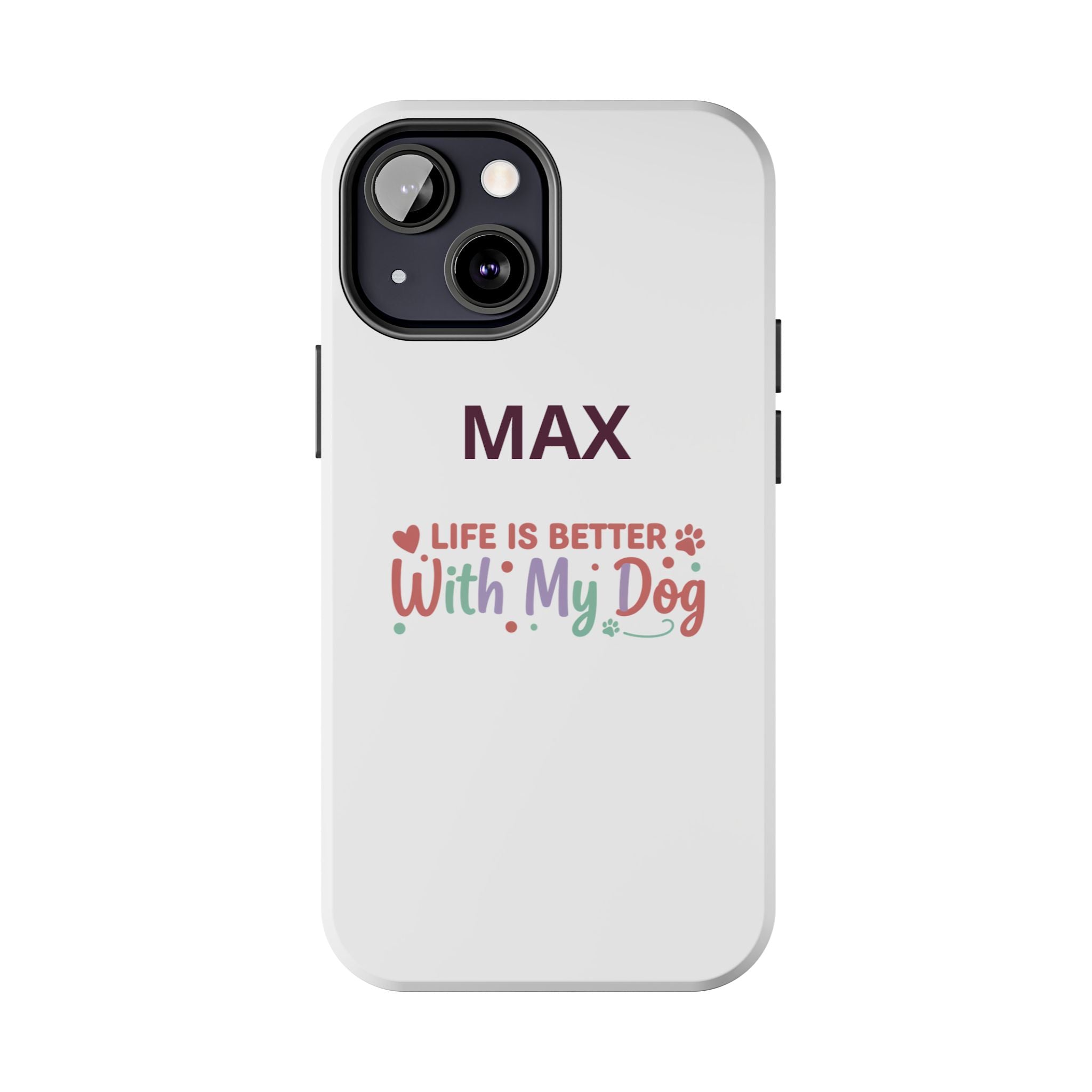 Phone Case — "MAX" Life Is Better With My Dog Personalized Tough Case