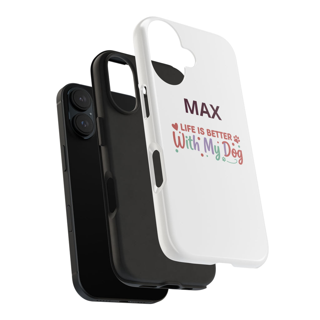 Phone Case — "MAX" Life Is Better With My Dog Personalized Tough Case