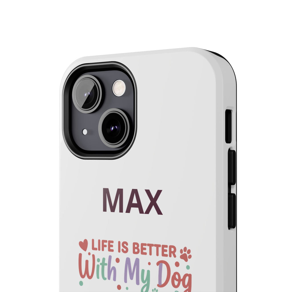 Phone Case — "MAX" Life Is Better With My Dog Personalized Tough Case