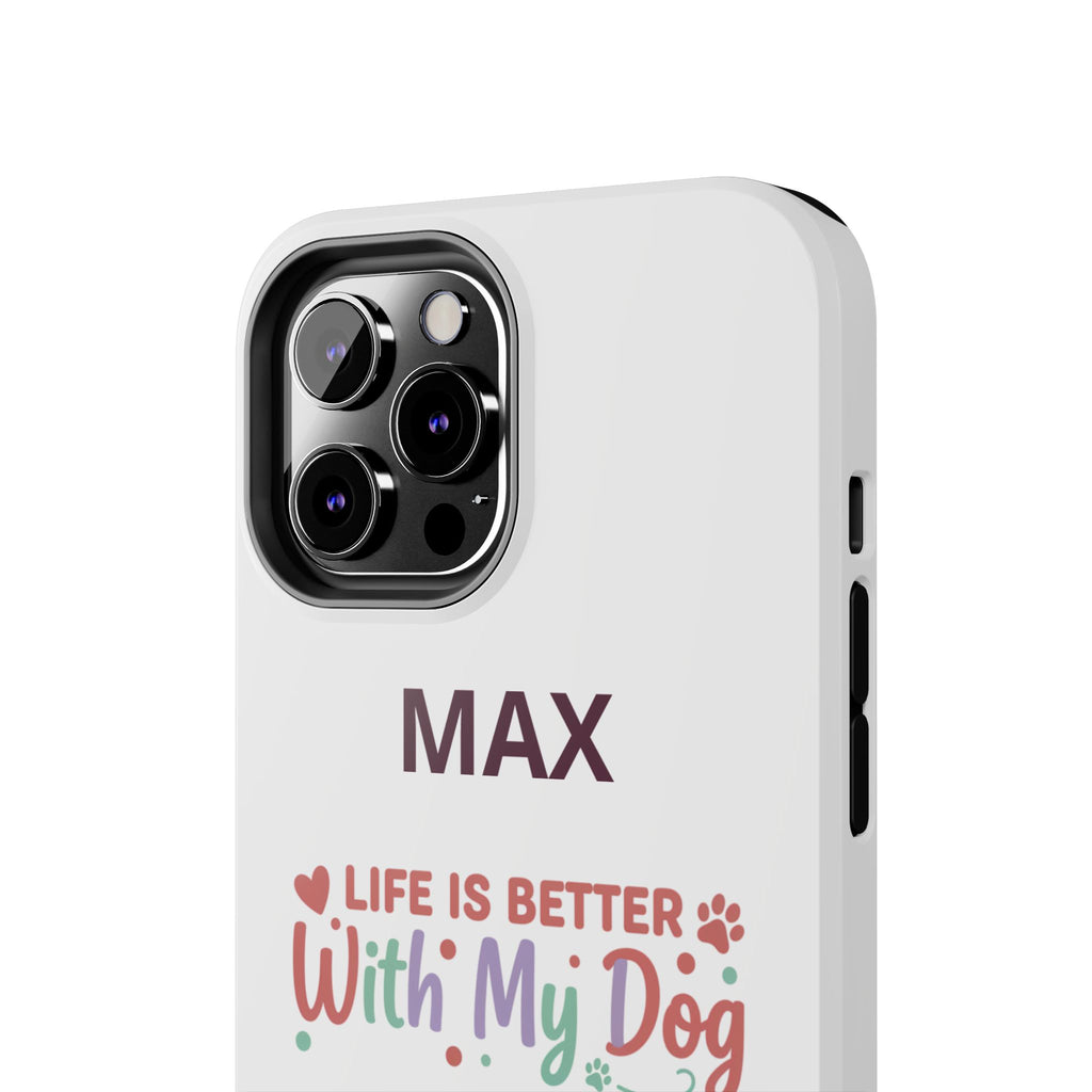Phone Case — "MAX" Life Is Better With My Dog Personalized Tough Case