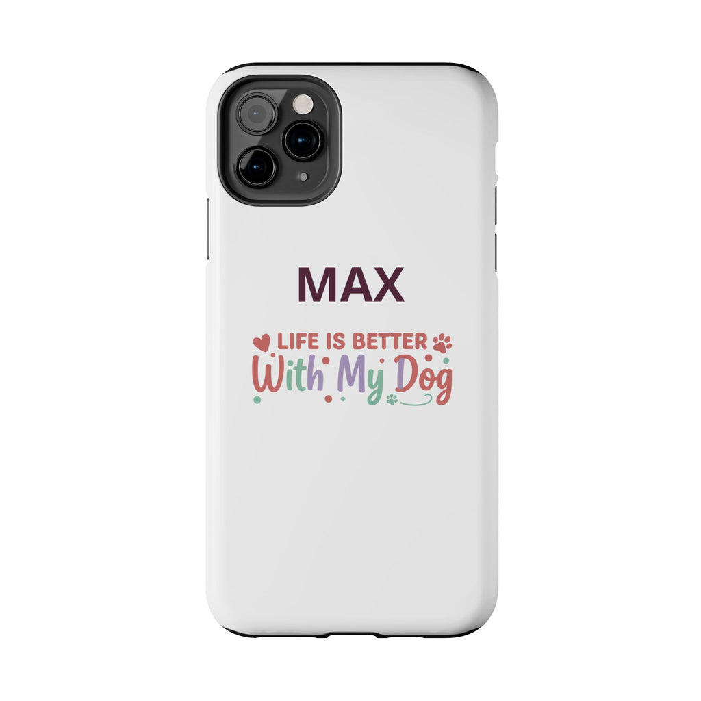 Phone Case — "MAX" Life Is Better With My Dog Personalized Tough Case