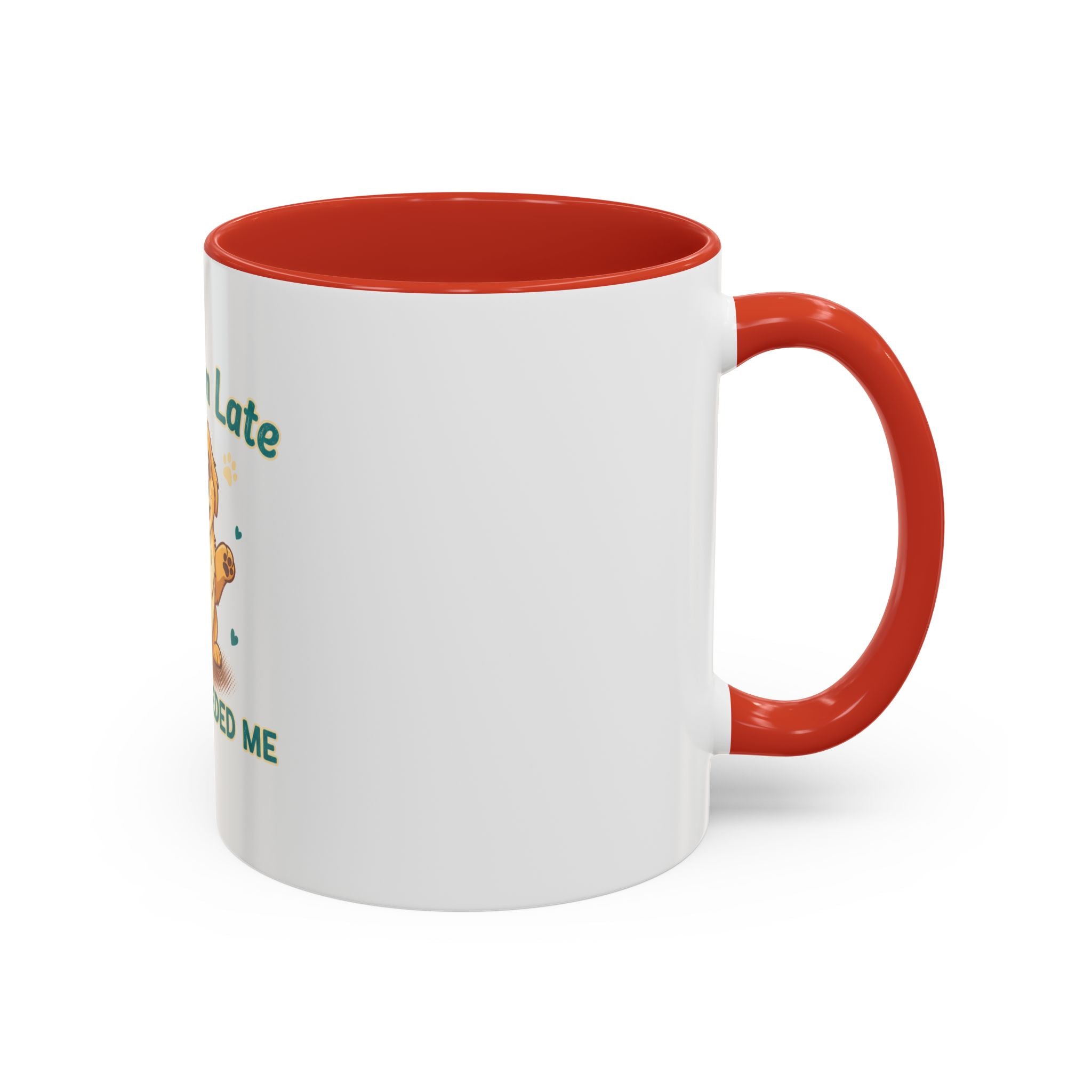 Sorry I'm Late My Dog Needed Me Coffee Mug — Cute Puppy Accent Mug (11/15oz)