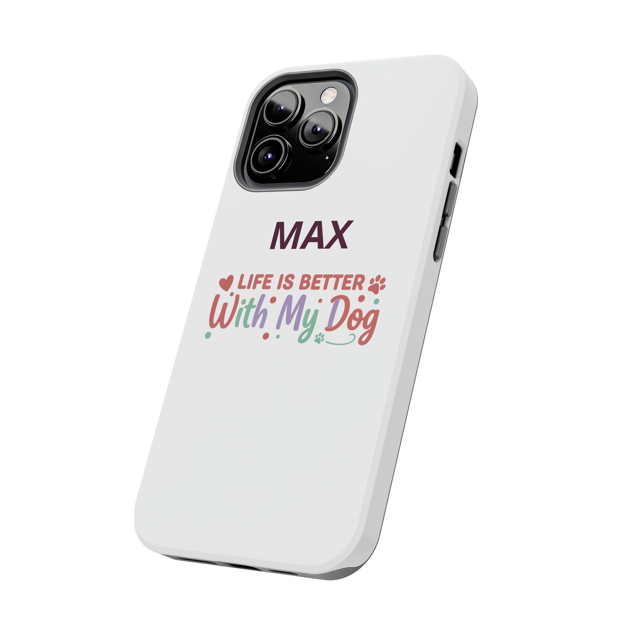 Phone Case — "MAX" Life Is Better With My Dog Personalized Tough Case
