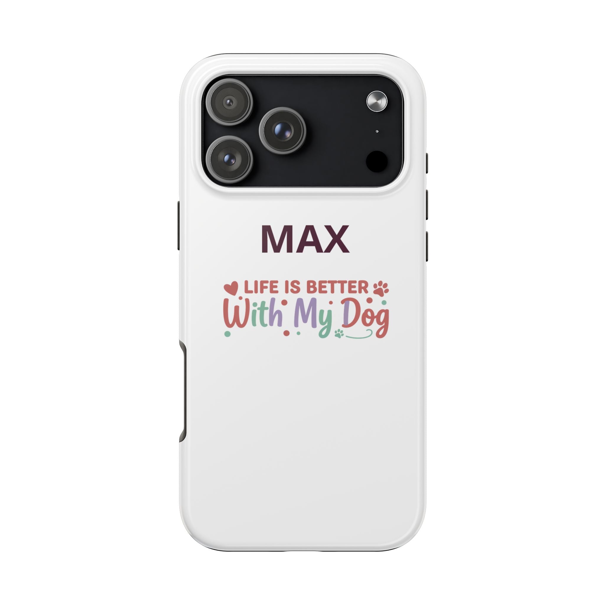 Phone Case — "MAX" Life Is Better With My Dog Personalized Tough Case