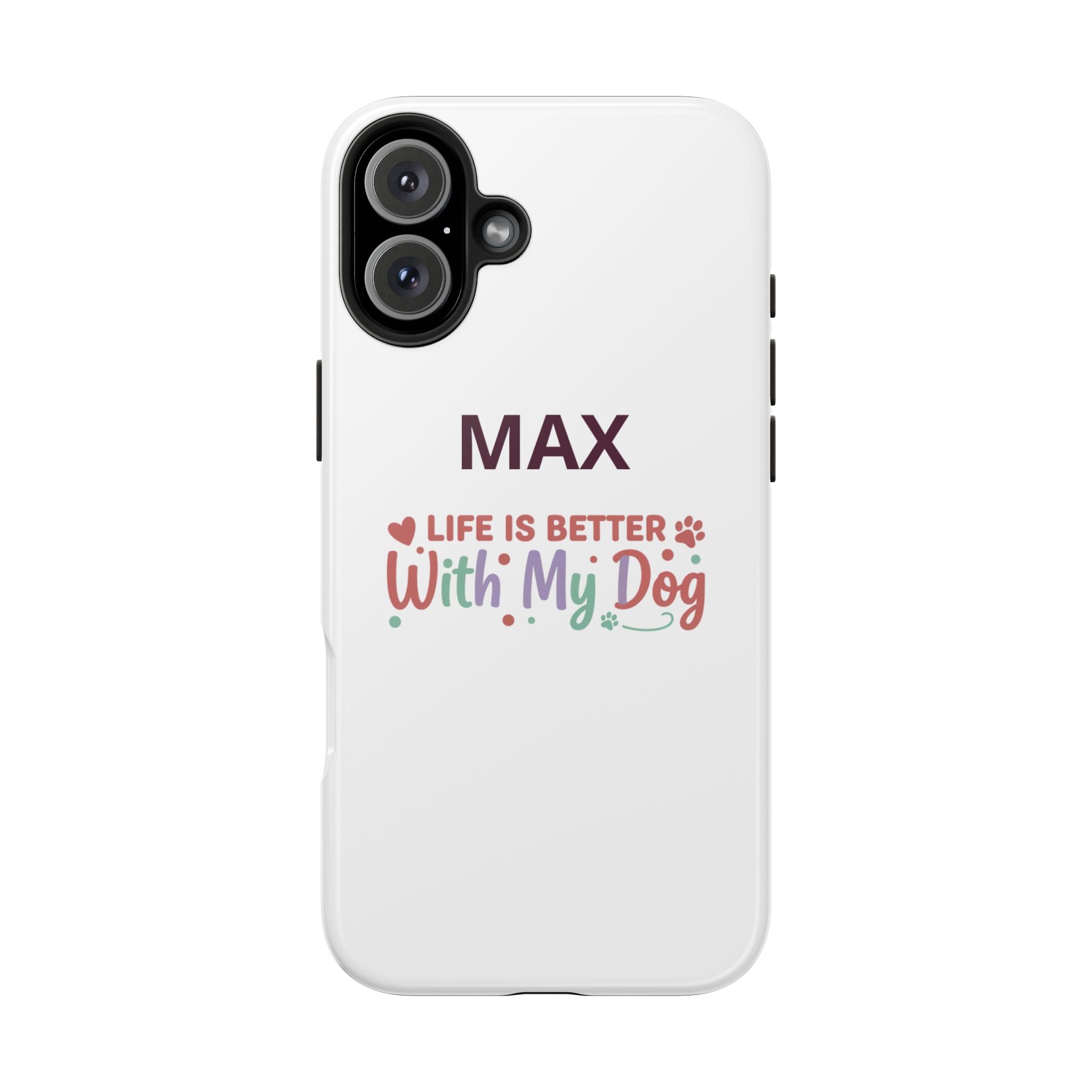 Phone Case — "MAX" Life Is Better With My Dog Personalized Tough Case