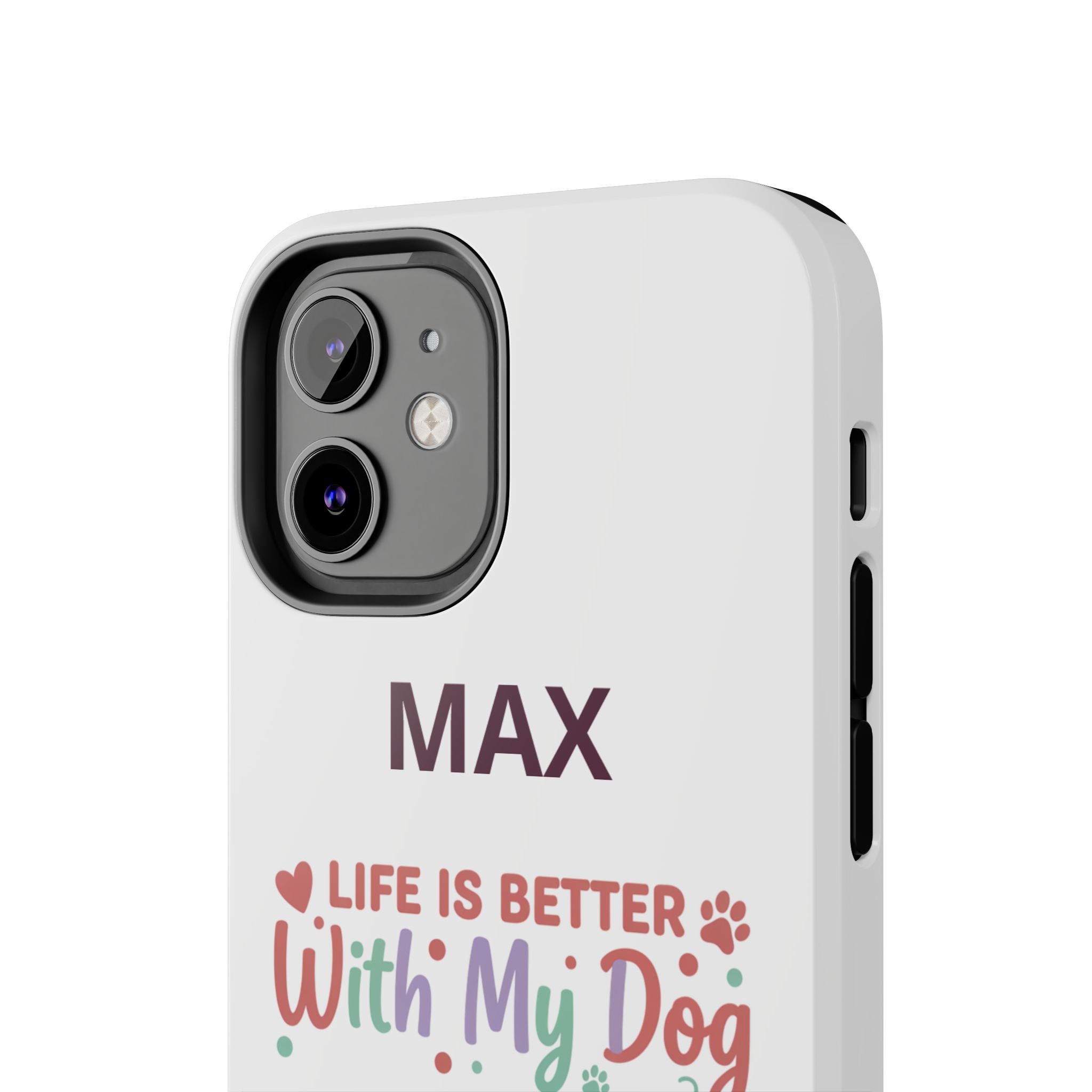 Phone Case — "MAX" Life Is Better With My Dog Personalized Tough Case