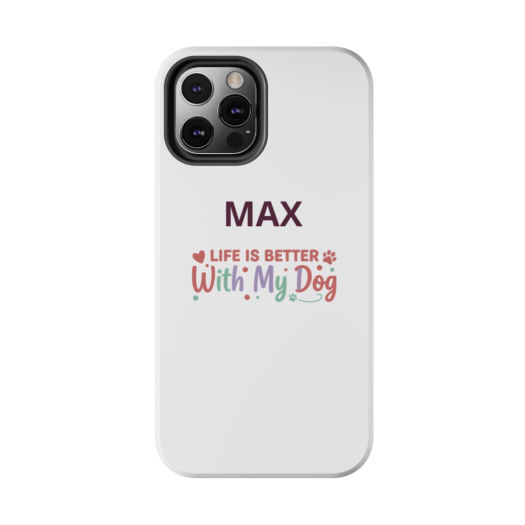 Phone Case — "MAX" Life Is Better With My Dog Personalized Tough Case