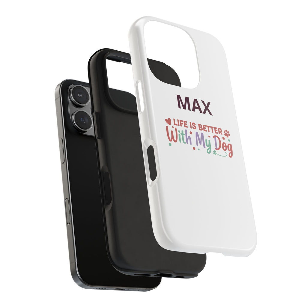 Phone Case — "MAX" Life Is Better With My Dog Personalized Tough Case