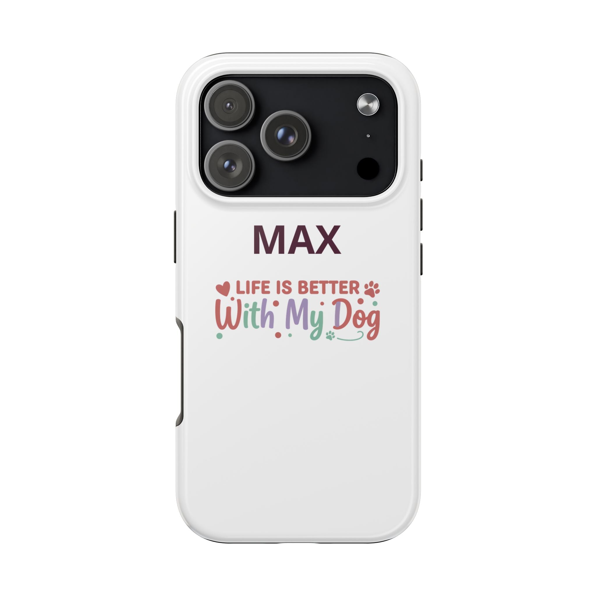 Phone Case — "MAX" Life Is Better With My Dog Personalized Tough Case