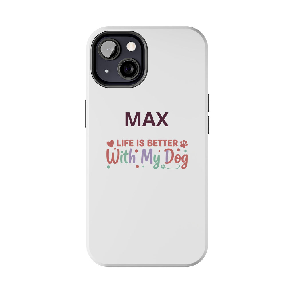 Phone Case — "MAX" Life Is Better With My Dog Personalized Tough Case
