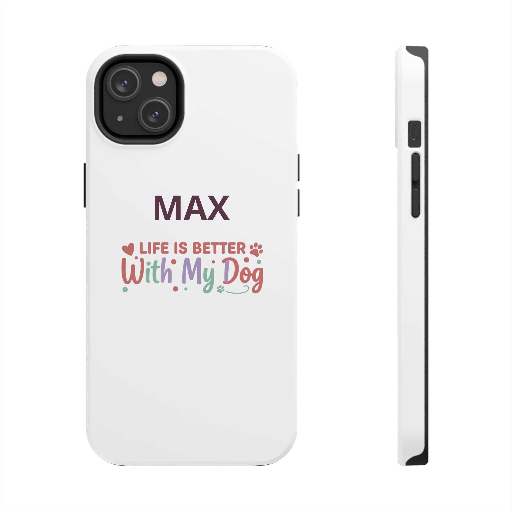 Phone Case — "MAX" Life Is Better With My Dog Personalized Tough Case