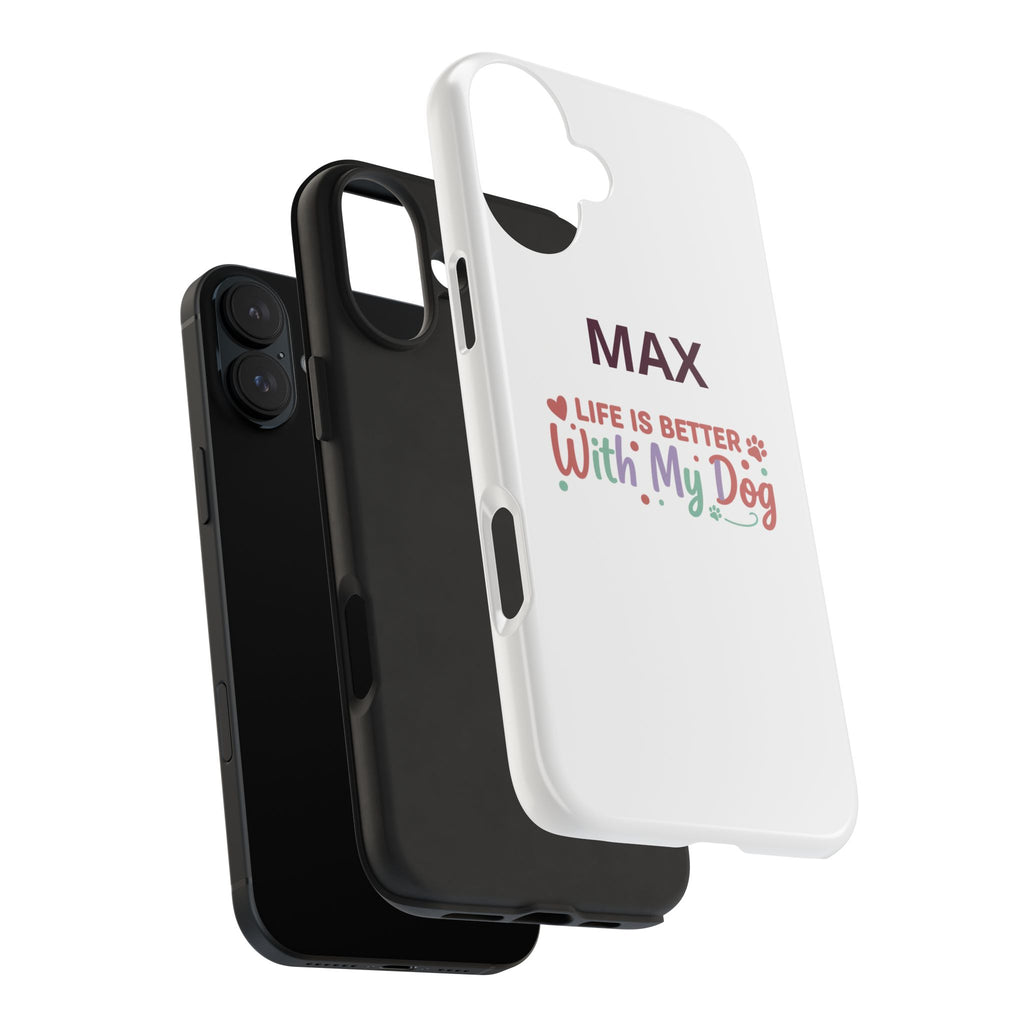 Phone Case — "MAX" Life Is Better With My Dog Personalized Tough Case
