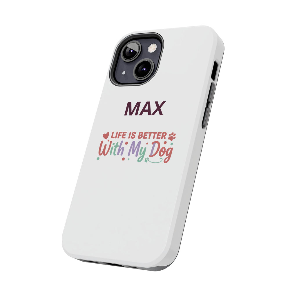 Phone Case — "MAX" Life Is Better With My Dog Personalized Tough Case