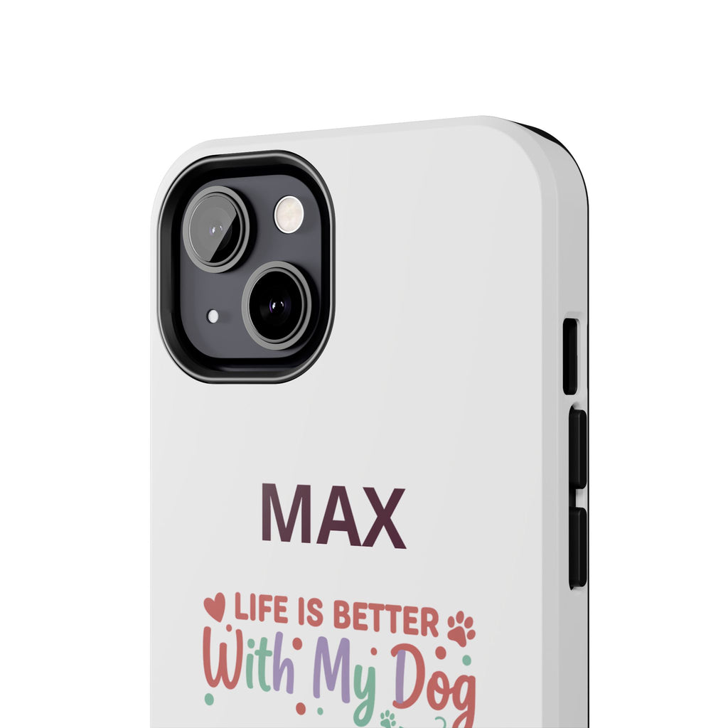 Phone Case — "MAX" Life Is Better With My Dog Personalized Tough Case