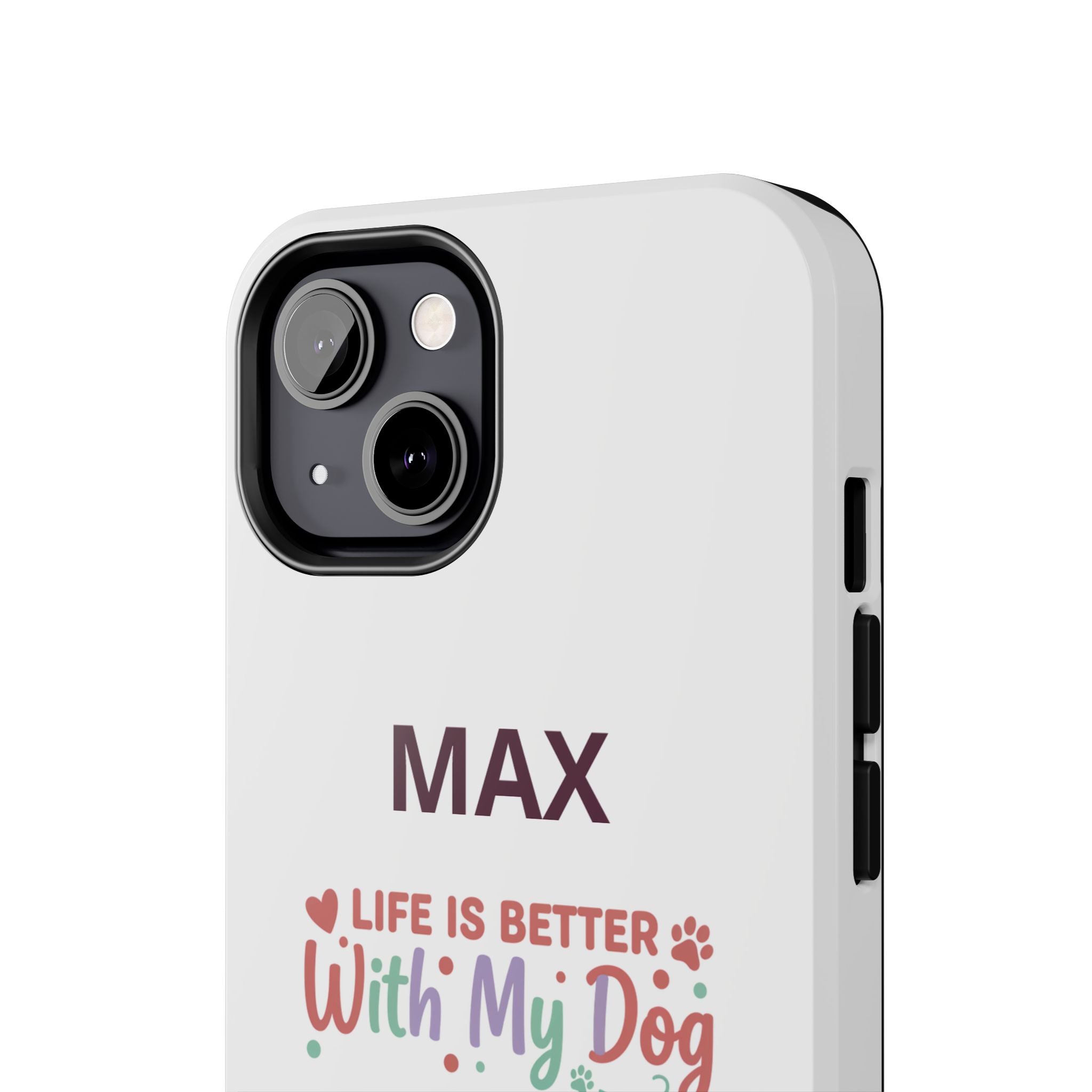 Phone Case — "MAX" Life Is Better With My Dog Personalized Tough Case