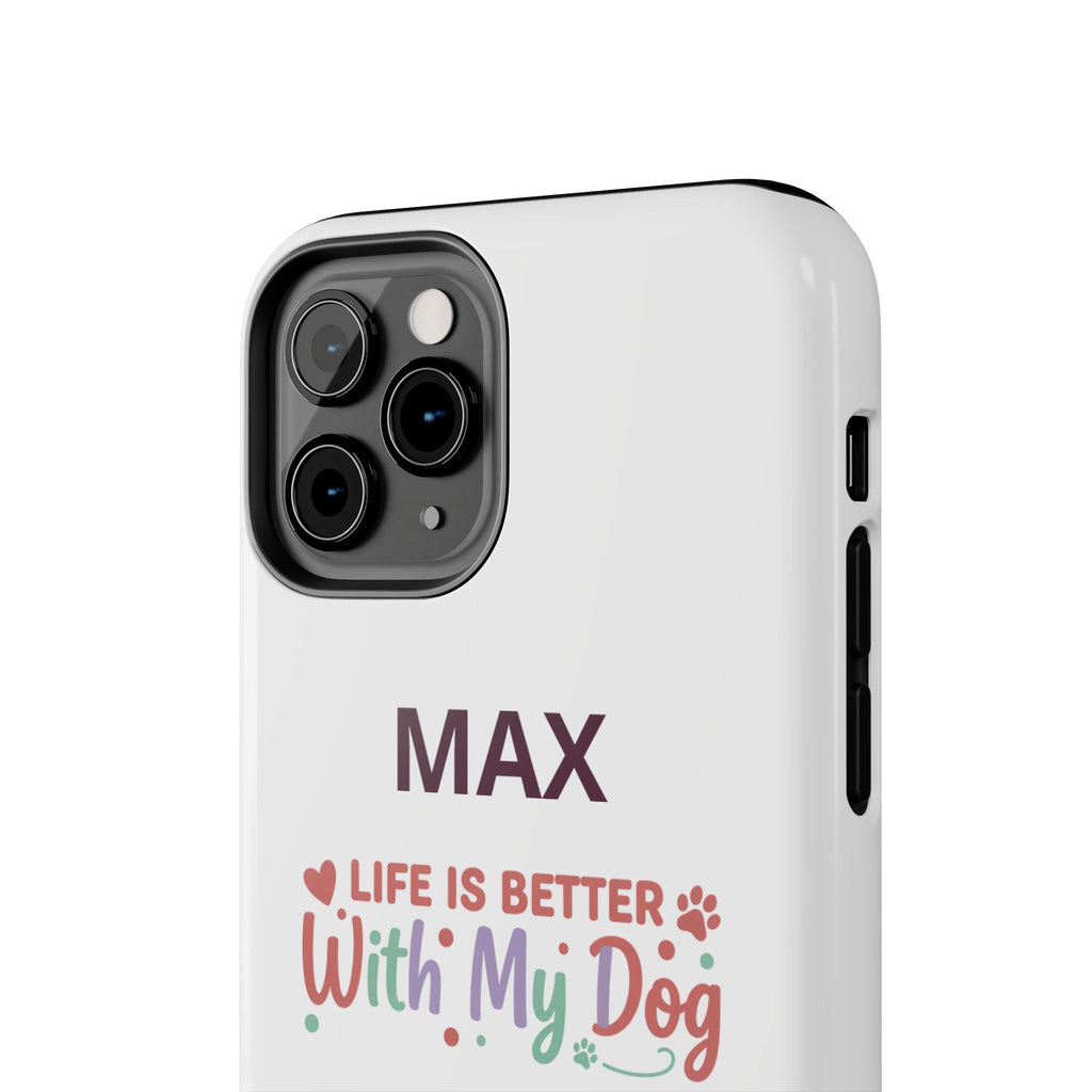 Phone Case — "MAX" Life Is Better With My Dog Personalized Tough Case