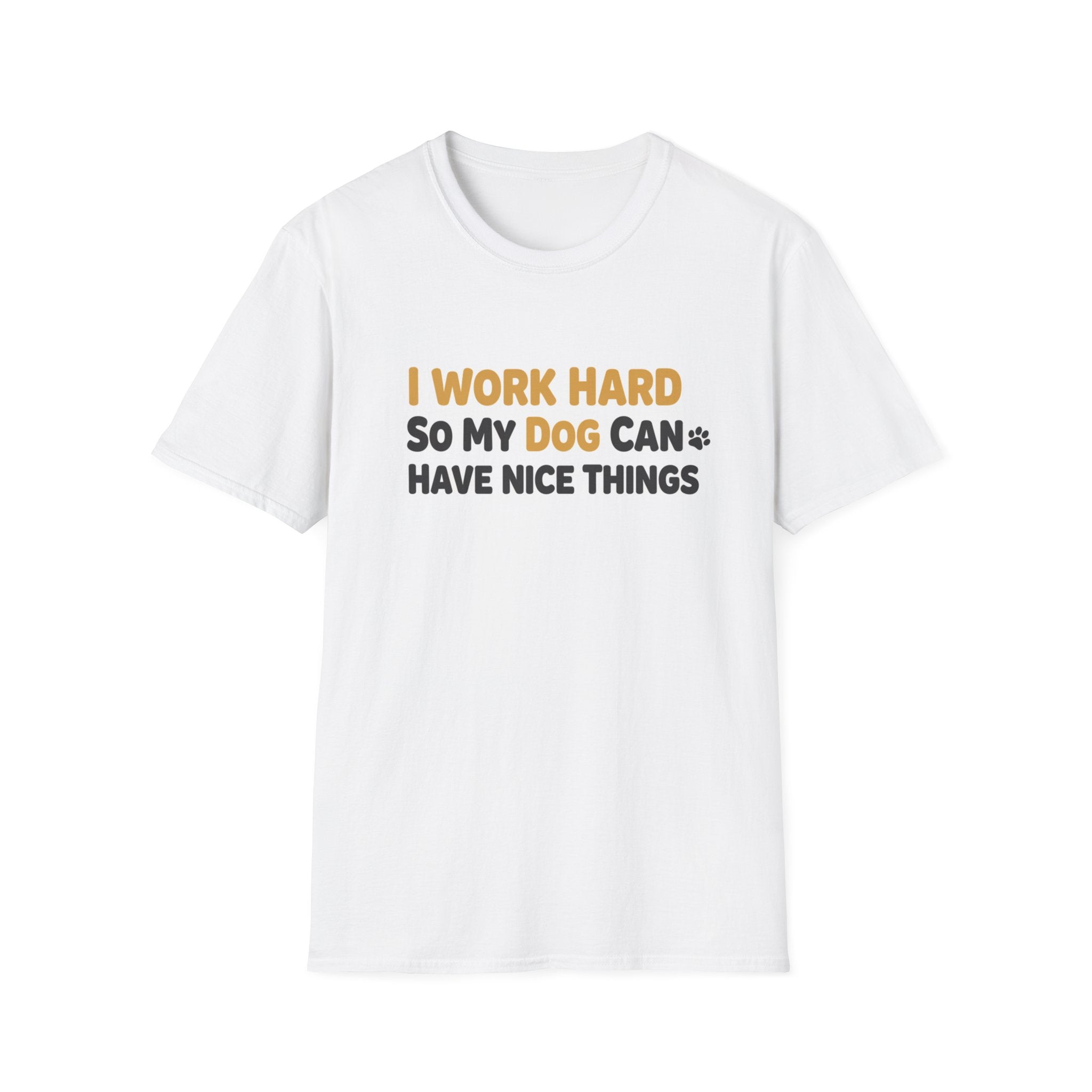 Funny Dog Owner T-Shirt — "I Work Hard So My Dog Can Have Nice Things"