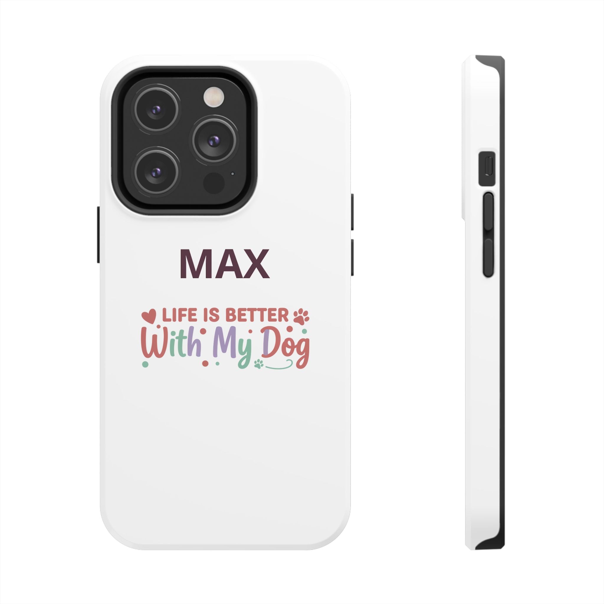 Phone Case — "MAX" Life Is Better With My Dog Personalized Tough Case