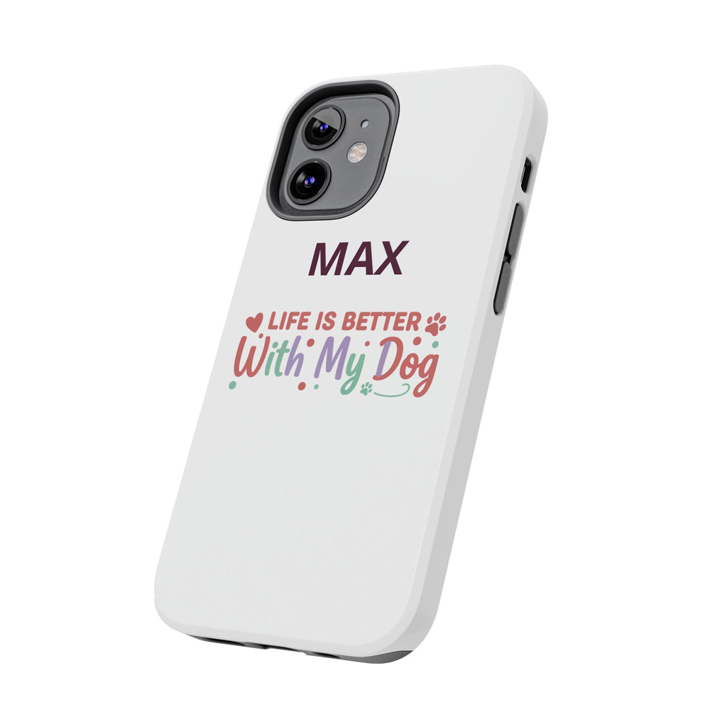 Phone Case — "MAX" Life Is Better With My Dog Personalized Tough Case
