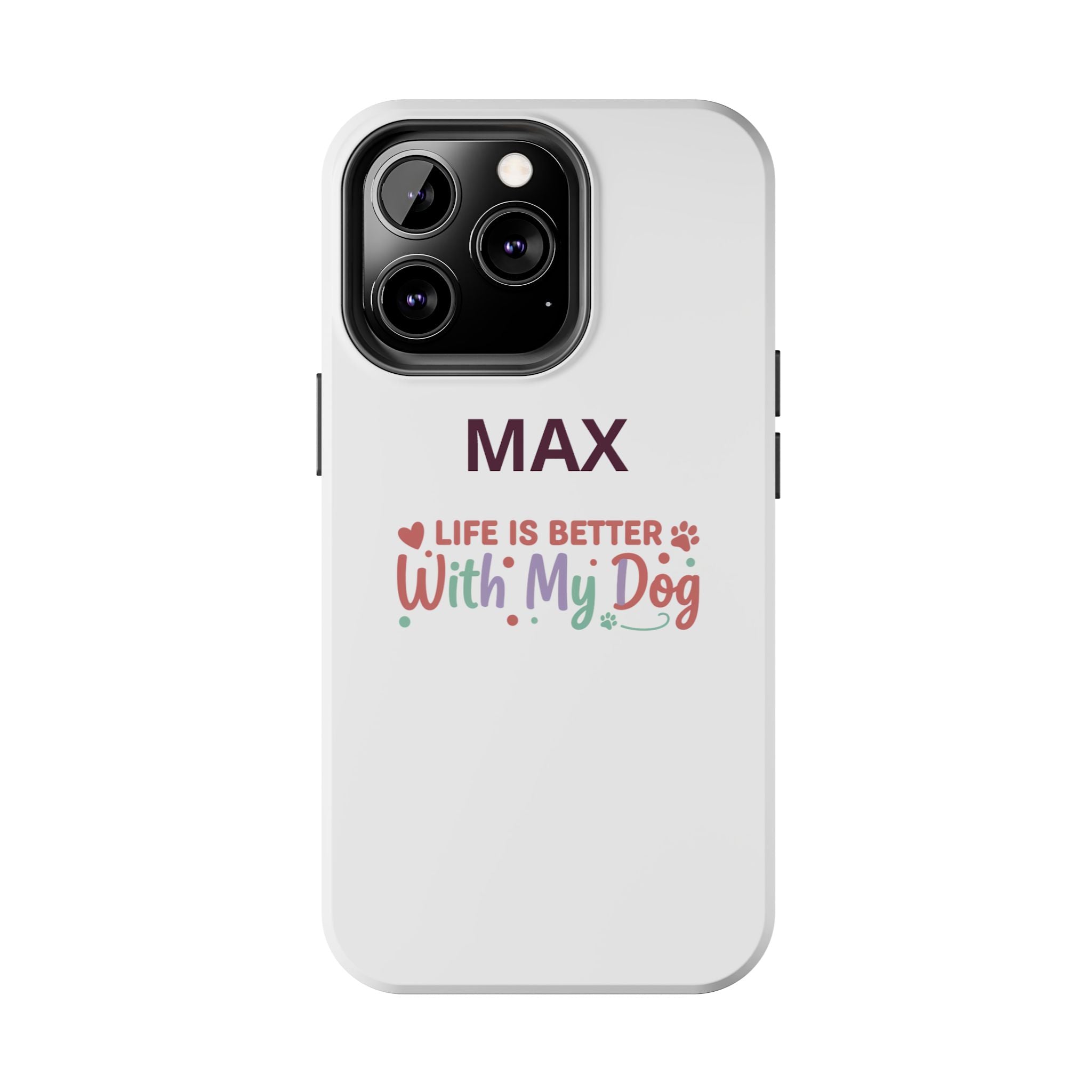 Phone Case — "MAX" Life Is Better With My Dog Personalized Tough Case