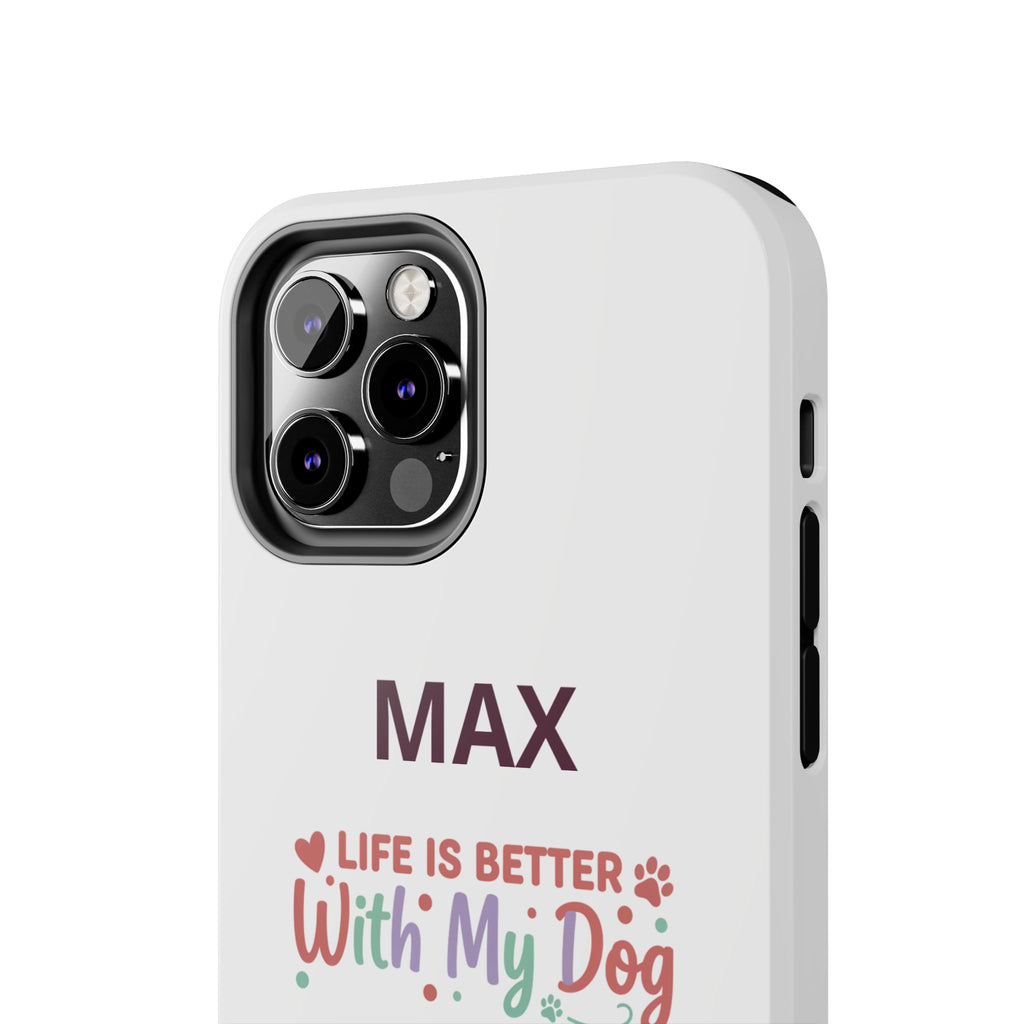 Phone Case — "MAX" Life Is Better With My Dog Personalized Tough Case