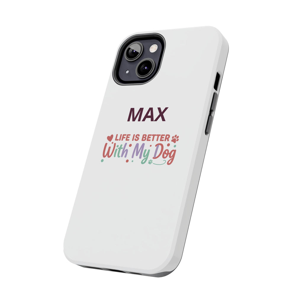Phone Case — "MAX" Life Is Better With My Dog Personalized Tough Case